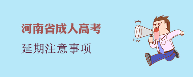 2022河南成人高考延期有哪些注意事项？