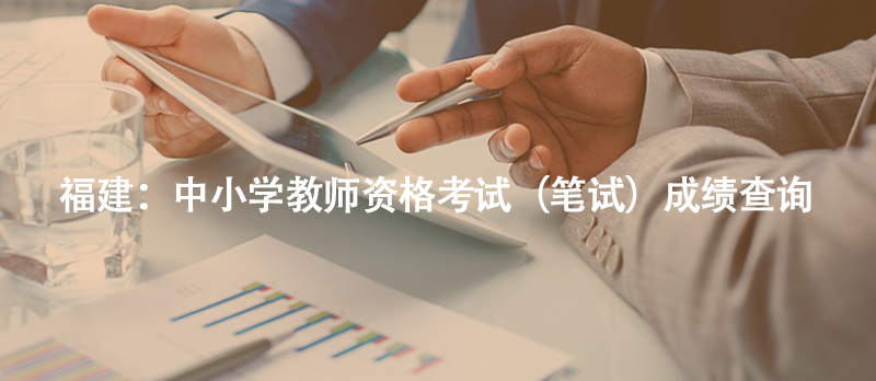 福建：中小学教师资格考试（笔试）成绩查询