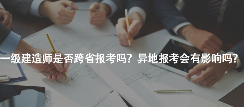 一级建造师是否跨省报考吗？异地报考会有影响吗？