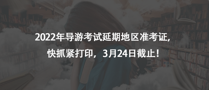 2022年导游考试延期地区准考证，快抓紧打印，3月24日截止！
