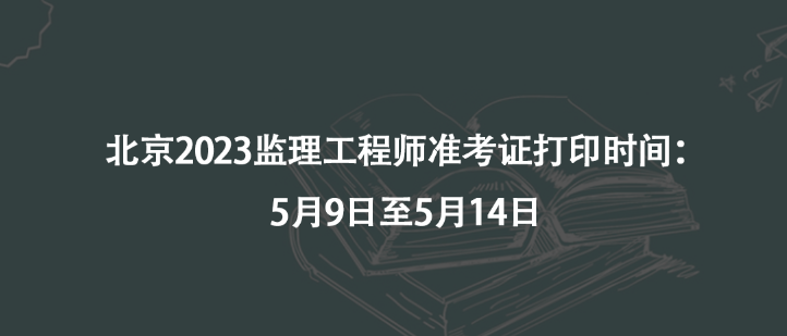 北京2023监理工程师准考证打印时间：5月9日至5月14日